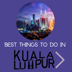 20 best things to do in Kuala Lumpur Malaysia